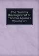 The "Summa theologica" of St. Thomas Aquinas Volume v.1, 