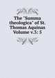 The "Summa theologica" of St. Thomas Aquinas Volume v.3: 5, 