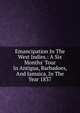 Emancipation In The West Indies.: A Six Months' Tour In Antigua, Barbadoes, And Jamaica, In The Year 1837, 