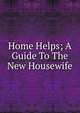 Home Helps; A Guide To The New Housewife, 