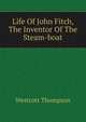 Life Of John Fitch, The Inventor Of The Steam-boat, Westcott Thompson 