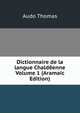 Dictionnaire de la langue Chaldeenne Volume 1 (Aramaic Edition), Audo Thomas 