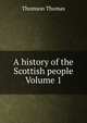 A history of the Scottish people Volume 1, Thomson, Thomas 