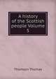 A history of the Scottish people Volume 5, Thomson, Thomas 