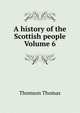 A history of the Scottish people Volume 6, Thomson, Thomas 