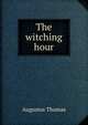 The witching hour, Augustus Thomas 