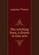 The witching hour, a drama in four acts, Augustus Thomas 