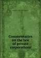 Commentaries on the law of private corporations, Seymour D. 1842-1904 Thompson 