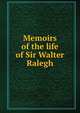 Memoirs of the life of Sir Walter Ralegh, 