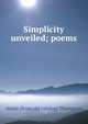 Simplicity unveiled; poems, Annie [from old catalog] Thompson 