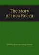 The story of Inca Rocca, Chauncey [from old catalog] Thomas 