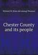 Chester County and its people, W[ilmer] W. [from old catalog] Thomson 