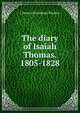 The diary of Isaiah Thomas. 1805-1828, I [from old catalog] Thomas 