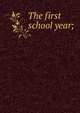 The first school year;, 