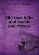 Old time folks and moods and rhymes, Aretas W Thomas 