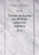 Three lectures on British colonial slavery, George Thompson 