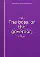 The boss, or the governor;, Samuel Bell. [from old catalog] Thomas 
