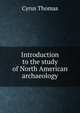 Introduction to the study of North American archaeology, Cyrus Thomas 