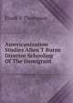 Americanization Studies Allen T Burns Director Schooling Of The Immigrant, Frank V Thompson 
