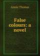 False colours: a novel, Annie Thomas 