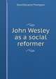 John Wesley as a social reformer, David Decamp Thompson 