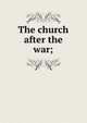 The church after the war;, 