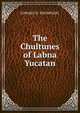 The Chultunes of Labna Yucatan, EDWARD H. THOMPSON. 