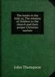 The lambs in the fold; or, The relation of children to the church and their proper Christian nurture, John Thompson 