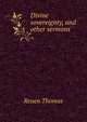 Divine sovereignty, and other sermons, Reuen Thomas 