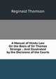 A Manual of Hindu Law On the Basis of Sir Thomas Strange .: And Illustrated by the Decisions of the Courts ., Reginald Thomson 