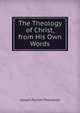 The Theology of Christ, from His Own Words, Thompson, Joseph Parrish 