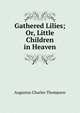 Gathered Lilies; Or, Little Children in Heaven, Thompson, A. C. 