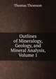 Outlines of Mineralogy, Geology, and Mineral Analysis, Volume 1, Thomson, Thomas 