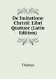 De Imitatione Christi: Libri Quatuor (Latin Edition), Thomas von Kempen 