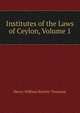 Institutes of the Laws of Ceylon, Volume 1, Henry William Byerley Thomson 