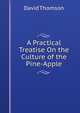 A Practical Treatise On the Culture of the Pine-Apple, David Thomson 
