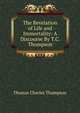 The Revelation of Life and Immortality: A Discourse By T.C. Thompson., Thomas Charles Thompson 