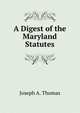 A Digest of the Maryland Statutes, Joseph A. Thomas 