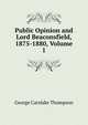 Public Opinion and Lord Beaconsfield, 1875-1880, Volume 1, George Carslake Thompson 