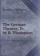 The German Theatre, Tr. by B. Thompson, Benjamin Thompson 