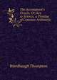The Accomptant's Oracle: Or, Key to Science, a Treatise of Common Arithmetic, Wardhaugh Thompson 