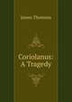 Coriolanus: A Tragedy, Thomson James 