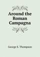 Around the Roman Campagna, George E. Thompson 