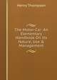 The Motor-Car: An Elementary Handbook On Its Nature, Use & Management, Henry Thompson 