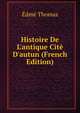Histoire De L'antique Cit? D'autun (French Edition), Edme Thomas 