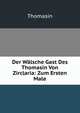 Der Walsche Gast Des Thomasin Von Zirclaria: Zum Ersten Male, Thomasin 