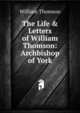 The Life & Letters of William Thomson: Archbishop of York, William Thomson 