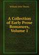 A Collection of Early Prose Romances, Volume 1, William John Thoms 