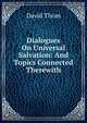 Dialogues On Universal Salvation: And Topics Connected Therewith, David Thom 