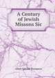 A Century of Jewish Missons Sic, Albert Edward Thompson 